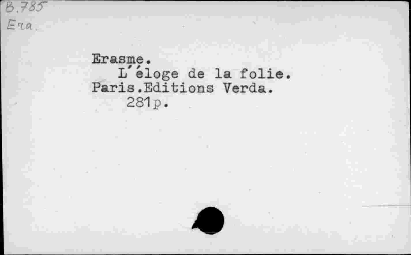 ﻿Erasme.
L'éloge de la folie. Paris.Editions Verda.
281p.